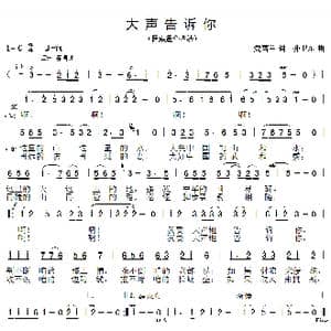 大声告诉你_歌曲简谱_词曲:党雪兰 孙卫东