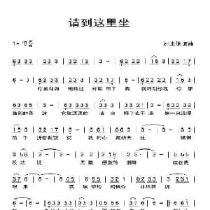 请到这里坐_通俗唱法乐谱_词曲:刘北休 刘北休